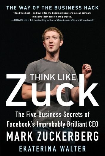 Think Like Zuck: The Five Business Secrets of Facebook\