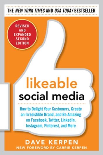 Likeable Social Media, Revised and Expanded: How to Delight Your Customers, Create an Irresistible Brand, and Be Amazing on Facebook, Twitter, LinkedIn,