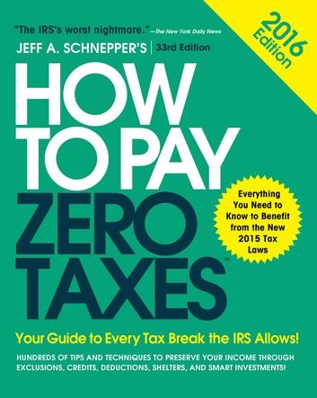 How to Pay Zero Taxes 2016: Your Guide to Every Tax Break the IRS Allows