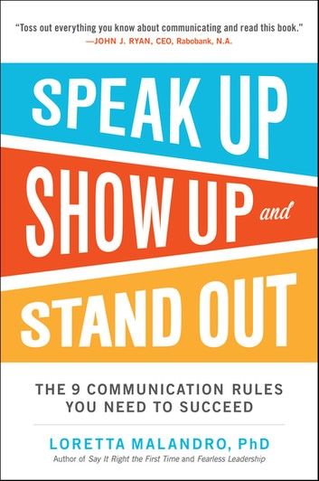 Speak Up, Show Up, and Stand Out: The 9 Communication Rules You Need to Succeed