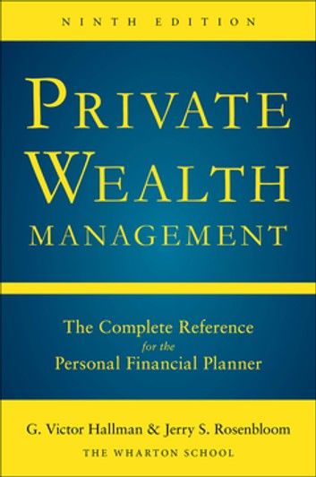 Private Wealth Management: The Complete Reference for the Personal Financial Planner, Ninth Edition