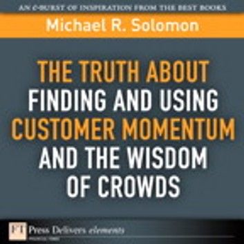 Truth About Finding and Using Customer Momentum and the Wisdom of Crowds, The