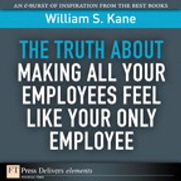 Truth About Making All Your Employees Feel Like Your Only Employee, The