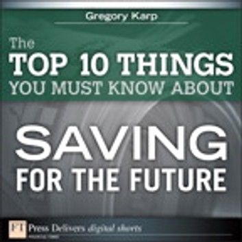 The Top 10 Things You Must Know About Saving for the Future