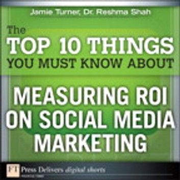 The Top 10 Things You Must Know About Measuring ROI on Social Media Marketing