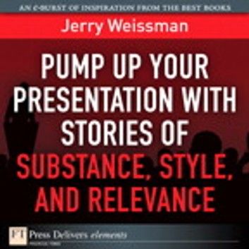Pump Up Your Presentation with Stories of Substance, Style, and Relevance