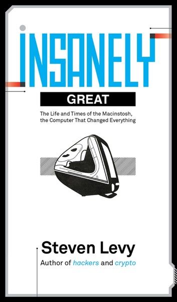 Insanely Great: The Life and Times of MacIntosh, the Computer That Changed Every