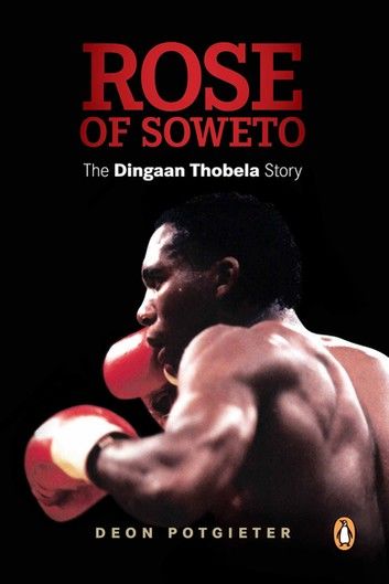 Rose of Soweto - The Dingaan Thobela Story