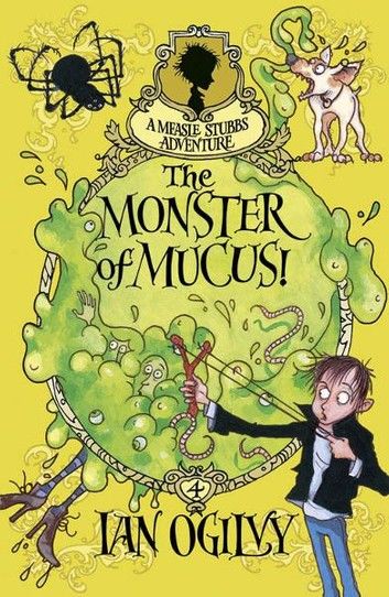 The Monster of Mucus: A Measle Stubbs Adventure