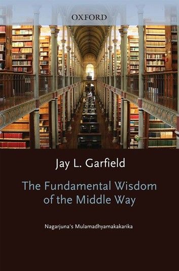 The Fundamental Wisdom of the Middle Way: Nagarjuna’s Mulamadhyamakakarika