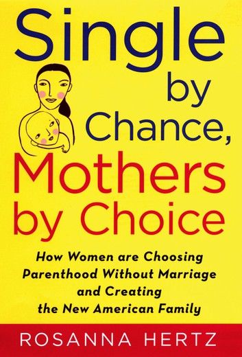 Single by Chance, Mothers by Choice: How Women Are Choosing Parenthood Without Marriage and Creating the New American Family