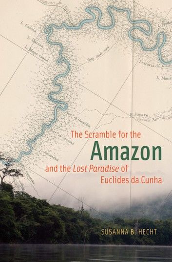 The Scramble for the Amazon and the Lost Paradise of Euclides da Cunha