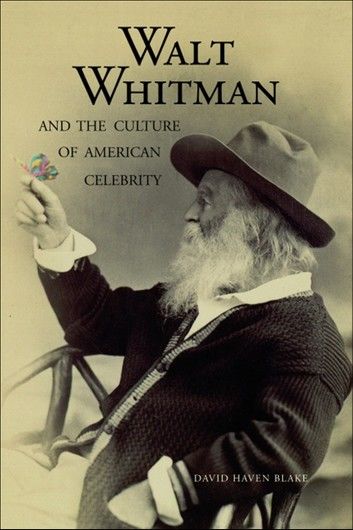 Walt Whitman and the Culture of American Celebrity