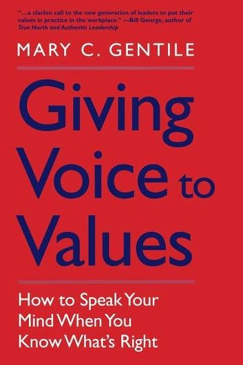 Giving Voice to Values: How to Speak Your Mind When You Know What\