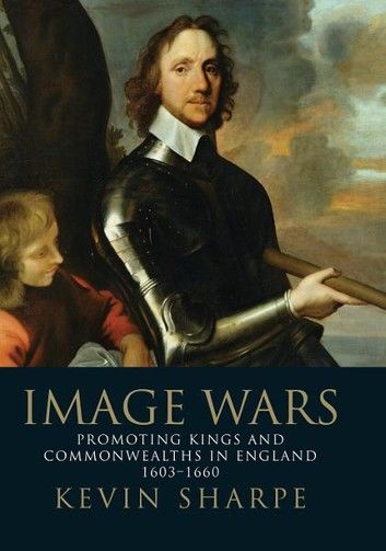 Image Wars: Kings and Commonwealths in England, 1603-1660