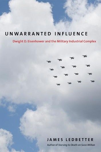 Unwarranted Influence: Dwight D. Eisenhower and the Military-Industrial Complex