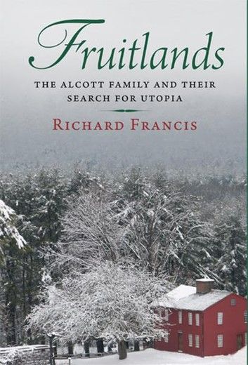 Fruitlands: The Alcott Family and Their Search for Utopia