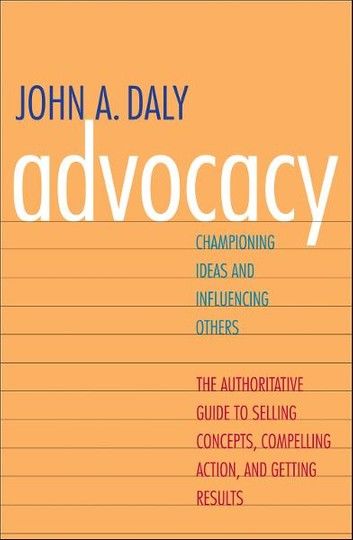 Advocacy: Championing Ideas and Influencing Others