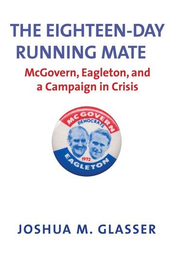 The Eighteen-Day Running Mate: McGovern, Eagleton, and a Campaign in Crisis