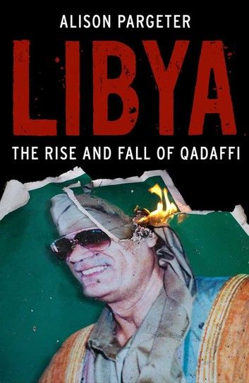 Libya: The Rise and Fall of Qaddafi