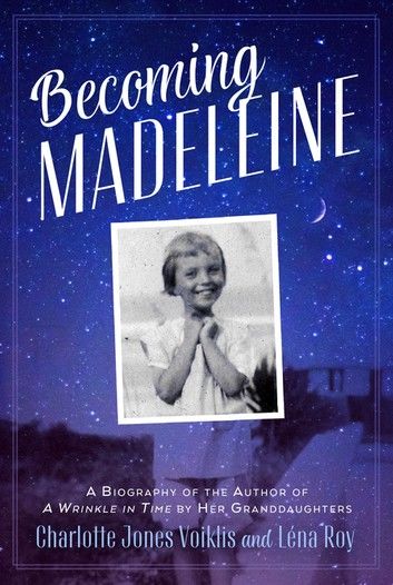 Becoming Madeleine: A Biography of the Author of A Wrinkle in Time by Her Granddaughters