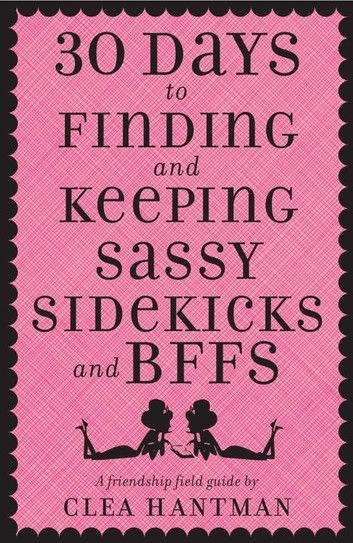 30 Days to Finding and Keeping Sassy Sidekicks and BFFs