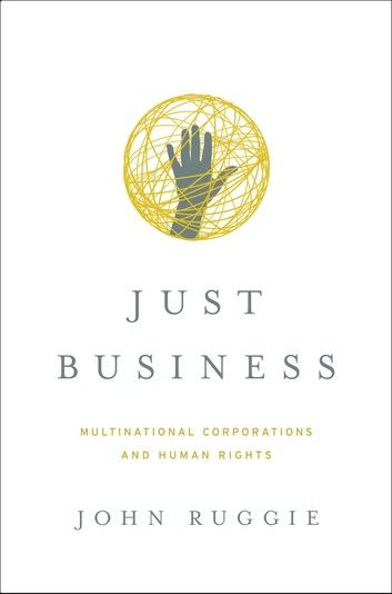 Just Business: Multinational Corporations and Human Rights (Norton Global Ethics Series)