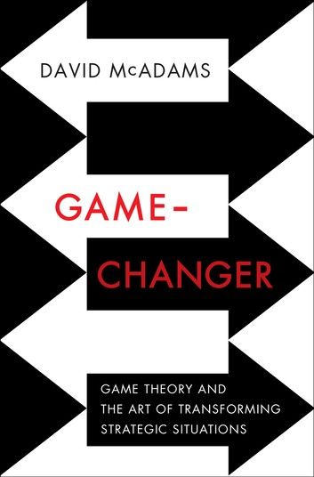 Game-Changer: Game Theory and the Art of Transforming Strategic Situations