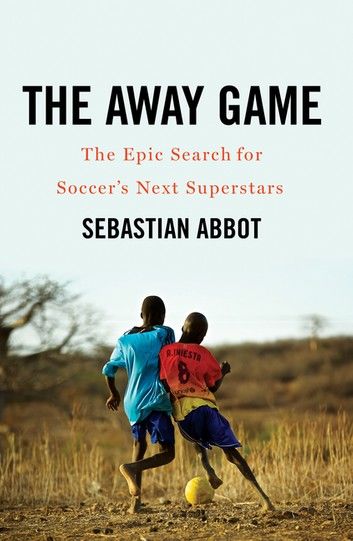 The Away Game: The Epic Search for Soccer\