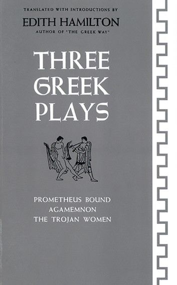 Three Greek Plays: Prometheus Bound, Agamemnon, The Trojan Women