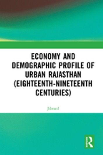 Economy and Demographic Profile of Urban Rajasthan (Eighteenth-Nineteenth Centuries)