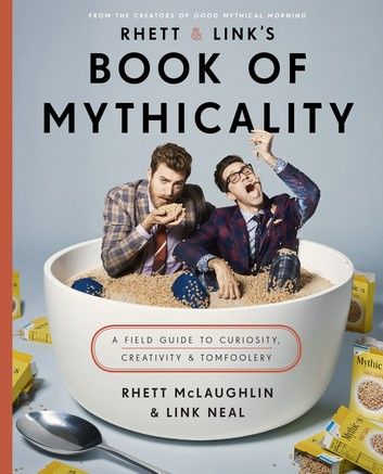 Rhett & Link’s Book of Mythicality: A Field Guide to Curiosity, Creativity, & Tomfoolery
