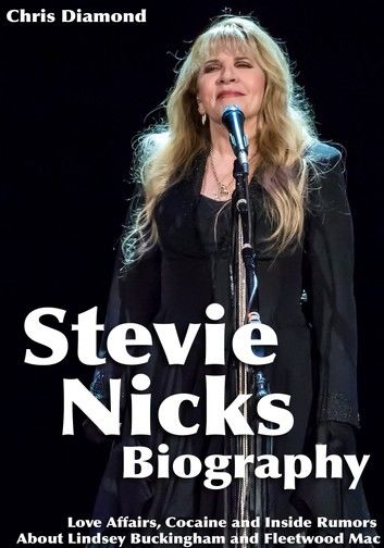Stevie Nicks Biography: Love Affairs, Cocaine and Inside Rumors About Lindsey Buckingham and Fleetwood Mac