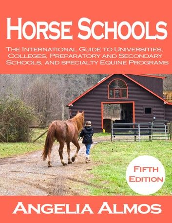 Horse Schools: The International Guide to Universities, Colleges, Preparatory and Secondary Schools, and Specialty Equine Programs 5th Edition