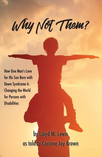 Why Not Them?: How One Man’s Love for His Son Born with Down Syndrome Is Changing the World for Persons with Disabilities