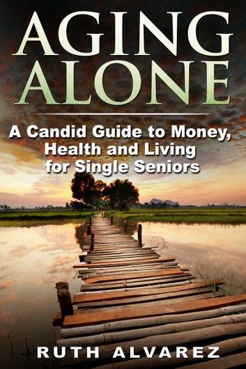 Aging Alone: A Candid Guide to Money, Health and Living for Single Seniors