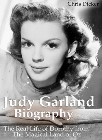 Judy Garland Biography: The Real Life of Dorothy from The Magical Land of Oz