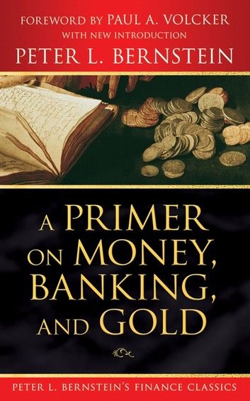 A Primer on Money, Banking, and Gold (Peter L. Bernstein\