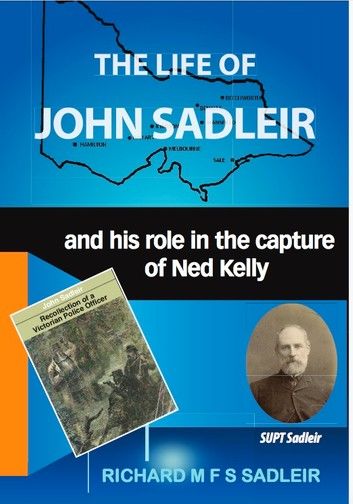 The Life of John Sadleir and his role in the capture of Ned Kelly