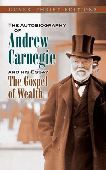 The Autobiography of Andrew Carnegie and His Essay The Gospel of Wealth