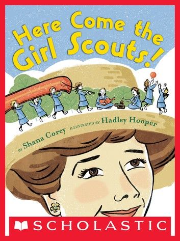 Here Come the Girl Scouts!: The Amazing All-true Story of Juliette Daisy Gordon Low and Her Great Adventure