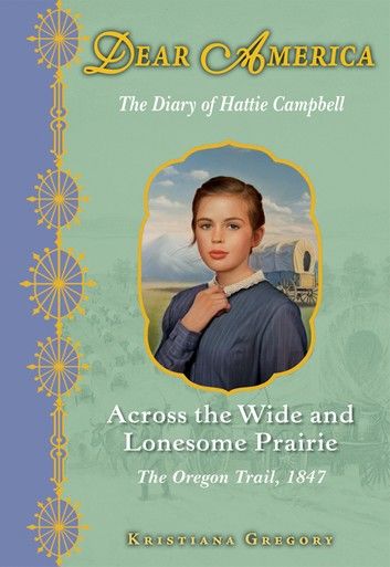 Across the Wide and Lonesome Prairie: The Diary of Hattie Campbell, The Oregon Trail, 1847 (Dear America)