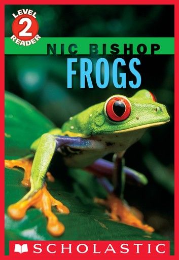 Nic Bishop: Frogs (Scholastic Reader, Level 2)