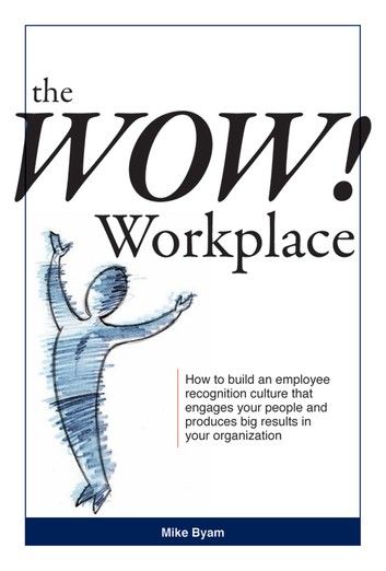 The Wow! Workplace: How to build an employee recognition culture that engages your people and produces big results for your organization