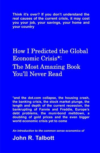How I Predicted the Global Economic Crisis*: The Most Amazing Book You’ll Never Read