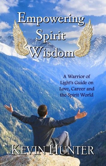 Empowering Spirit Wisdom: A Warrior of Light’s Guide on Love, Career and the Spirit World