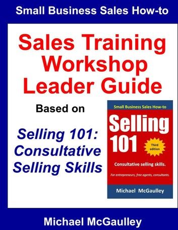 Sales Training Workshop Leader Guide for Selling 101: Consultative Selling Skills