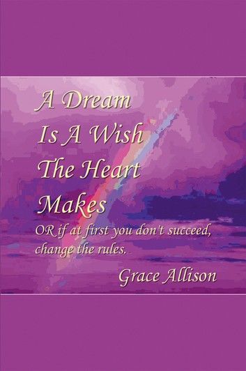 A Dream is a Wish The Heart Makes: or if at first you don’’t succeed change the rules