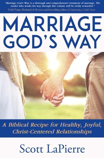 Marriage God’’s Way: A Biblical Recipe for Healthy, Joyful, Christ-Centered Relationships