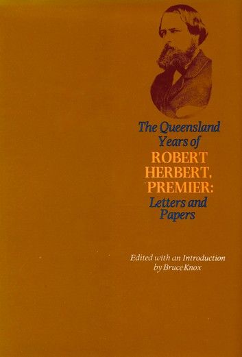 The Queensland Years of Robert Herbert, Premier: Letters and Papers